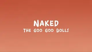 The Goo Goo Dolls - Naked (Lyrics)