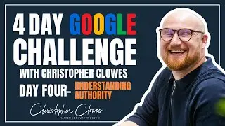 5 Day Google Challenge With Christopher Clowes: Day Four- Understanding Authority