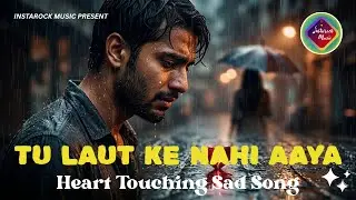 Tu Laut Ke Nahi Aaya 💔 | Heart Touching Sad Song 2026 | Hindi Emotional AI Song | Instarock Music