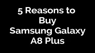 5 Reasons to  Buy Samsung Galaxy A8 Plus