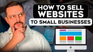How to Sell Websites to Small Businesses in 2026 | Guide from Software Company Owner