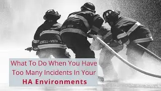 What To Do When You Have Too Many Incidents In Your HA Environments