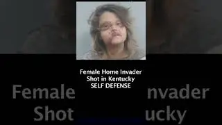 Female Home Invader Shot by Home Owner in KY Self Defense