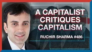 #486 | Ruchir Sharma: A Capitalists Case Against Capitalism - Bailouts, Debt, Regs - The Realignment