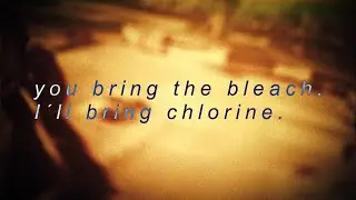 you bring the bleach, ill bring chlorine.