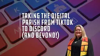 Taking the digital parish from TikTok to Discord (and beyond!) with Bethany Peerbolte