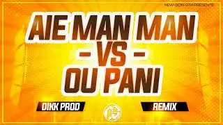 Aie Man Man Vs Ou Pani (REMIX SHATTA - Dikk Prod) 2024