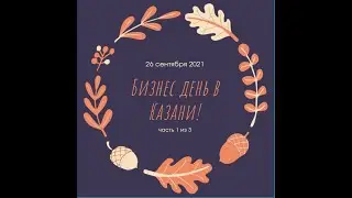 Бизнес день в Казани 26 сентября 2021, часть 1 из 3