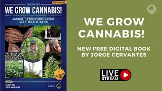WE GROW CANNABIS! - New FREE digital book by Jorge Cervantes