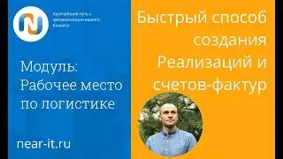 Быстрый способ создания Реализаций и счетов-фактур в модуле РМ Логистики [Ниарит | www.near-it.ru]
