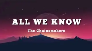 The Chainsmokers- All We Know (lyrics)