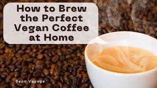 How to Brew the Perfect Vegan Coffee at Home