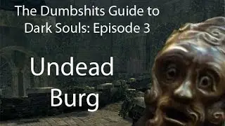 The Dumbshits Guide to Dark Souls: Undead Burg