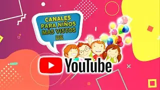 TOP CANALES PARA NIÑOS MÁS VISTOS DE YOUTUBE