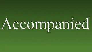 Accompanied - Meaning and How To Pronounce