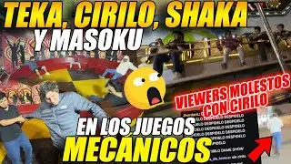😲TEKA, CIRILO, SHAKA y MASOKU😲 van a los JUEGOS MECÁNICOS😲VIEWERS TERMINAN MOLESTOS con CIRILO