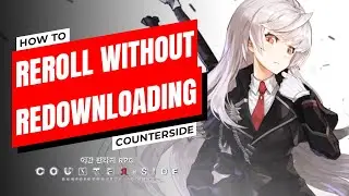 【COUNTERSIDE】How to Reroll without Redownloading Data | Who to Reroll for | How to Bind Account