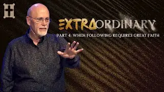 Extraordinary - Part 4: When Following Requires Great Faith
