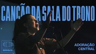 Adoração Central - Canção Da Sala Do Trono (Ao Vivo) | BRAVE Services