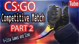 Competitive Match Mode pt. 2/3 | Long Match | (CS:GO) | V-Lite Games and Sims