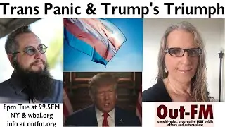 Out-FM Trans Panic & Trump's Triumph
