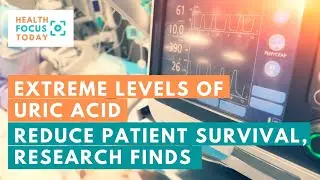 Extreme Levels of Uric Acid Reduce Patient Survival, Research Finds