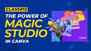 Class 12 - The Power of Magic Studio In Canva - Smart Learners | Batch01
