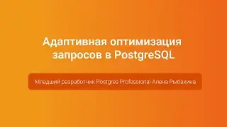 Адаптивная оптимизация запросов в PostgreSQL — Алена Рыбакина, PGConf.Russia 2023