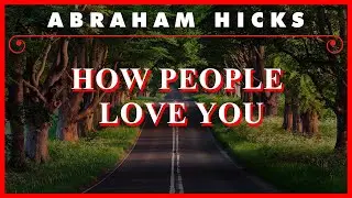 Abraham Hicks — How People Love You