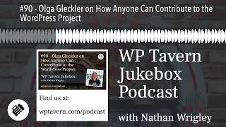 #90 - Olga Gleckler on How Anyone Can Contribute to the WordPress Project