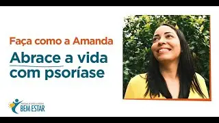 Abraçar muda tudo: A amanda abraçou a vida com psoríase