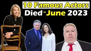 Ten Most Famous Actors Who Died in JUNE 2023