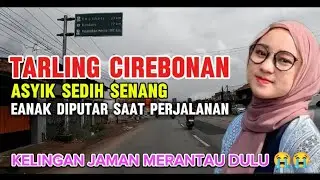 TARLING CIREBONAN PALING ENAK DIPUTAR SAAT PERJALANAN ASYIK SENANG SEDIH KELINGAN BENGEN 😭