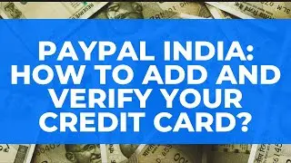 PayPal India: How to Add and Verify your Credit Card (VISA, MasterCard, American Express, Discover)?