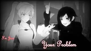 I'm Just Your Problem - RWBY AMV