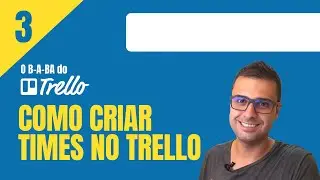 TRELLO:  Como criar times no Trello e organizar sua equipe | O B A BA do Trello - Parte 3