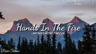 Hands In The Fire - James Carter, Nevve ( Lyrics )