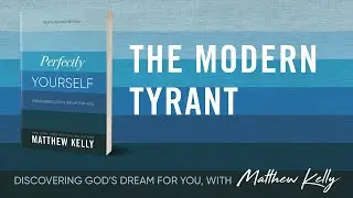 The Modern Tyrant: Perfectly Yourself by Matthew Kelly
