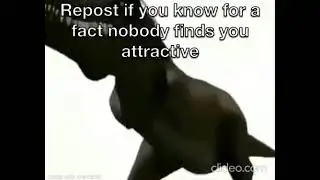 Repost if you know no one finds you attractive￼