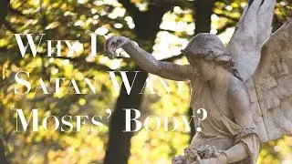 Q&A: Why Did Satan Want Moses' Body?