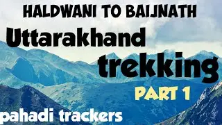 Trekking|| haldwani to baijnath Uttarakhand || part 1