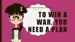 American Revolution, ep 1: To win a war, you need a plan