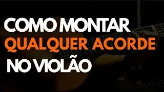 AULA DE VIOLÃO #17 - Como Montar Qualquer Acorde no Violão
