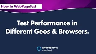 How to Test Performance In Different Geos & Browsers