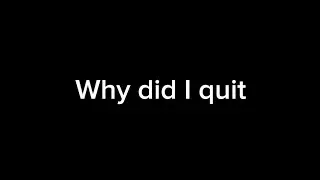 Why did I quit