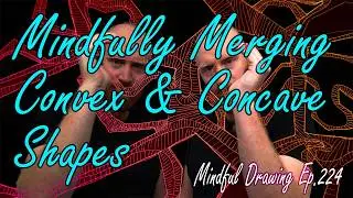 Mindfully Merging Convex & Concave Shapes :: Mindful Drawing 224