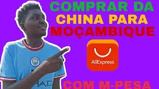 COMO COMPRAR PRODUTOS NA ALIEXPRESS DA CHINA PARA MOÇAMBIQUE