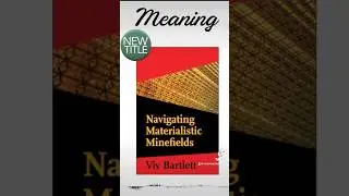 Meaning - Navigating Materialistic Minefields. Viv Bartlett #materialism #spirituality #religion