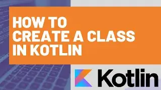 How to Create a Class in Kotlin