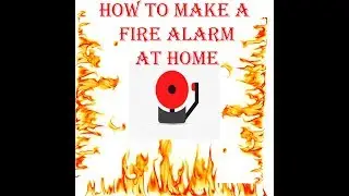 HOW TO MAKE A FIRE ALARM